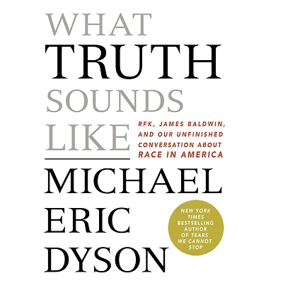 What Truth Sounds Like: Robert F. Kennedy, James Baldwin, and Our Unfinished Conversation About Race America