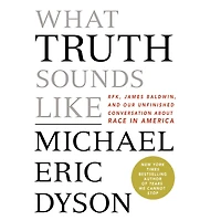 What Truth Sounds Like: Robert F. Kennedy, James Baldwin, and Our Unfinished Conversation About Race America