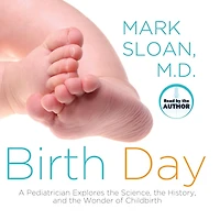 Birth Day: A Pediatrician Explores the Science, History, and Wonder of Childbirth (Abridged)