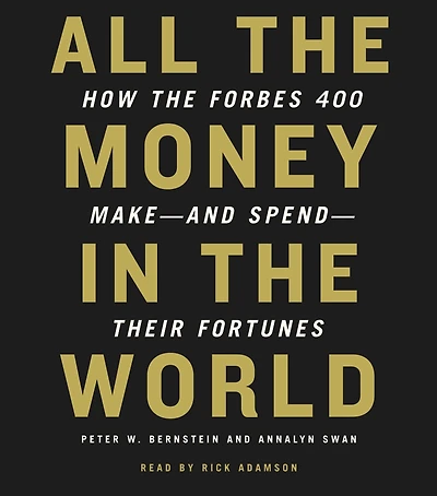 All the Money World: How Forbes 400 Make--and Spend--Their Fortunes