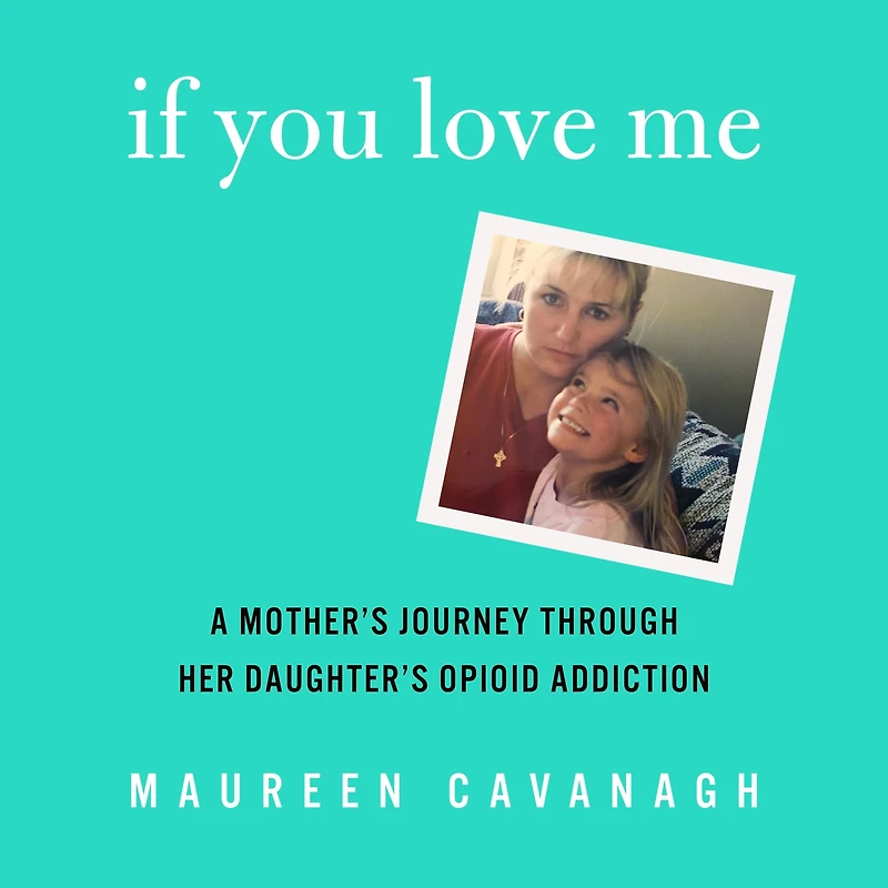 If You Love Me: A Mother's Journey Through Her Daughter's Addiction and Recovery