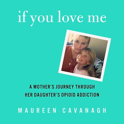 If You Love Me: A Mother's Journey Through Her Daughter's Addiction and Recovery