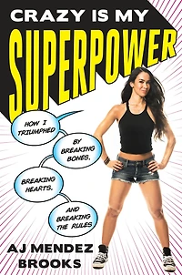 Crazy Is My Superpower: How I Triumphed by Breaking Bones, Breaking Hearts, and Breaking the Rules