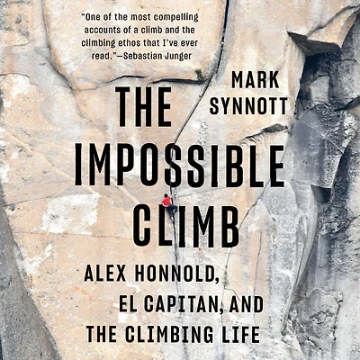 the Impossible Climb: Alex Honnold, El Capitan, and Climbing Life