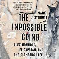 the Impossible Climb: Alex Honnold, El Capitan, and Climbing Life