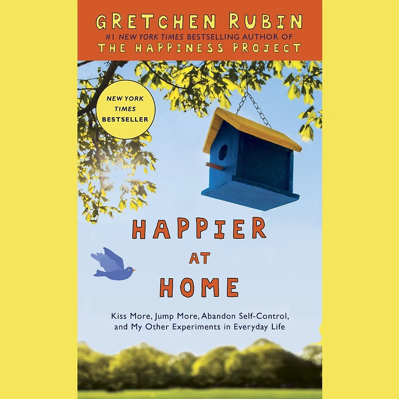 Happier at Home: Kiss More, Jump Abandon Self-Control, and My Other Experiments EverydayLife