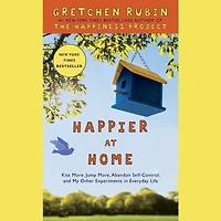 Happier at Home: Kiss More, Jump Abandon Self-Control, and My Other Experiments EverydayLife