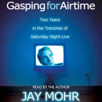 Gasping for Airtime: Two Years in the Trenches at Saturday Night Live (Abridged)