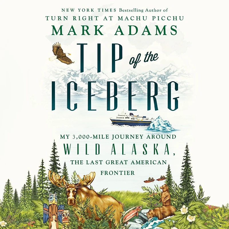 Tip of the Iceberg: My 3,000-Mile Journey Around Wild Alaska, Last Great American Frontier