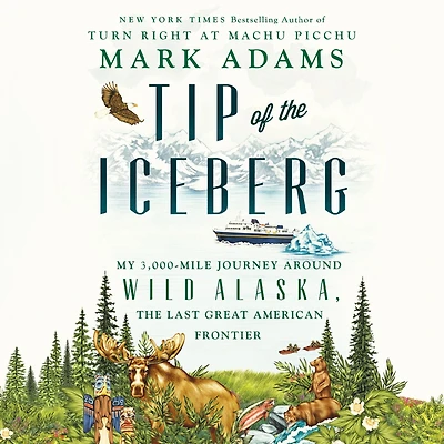 Tip of the Iceberg: My 3,000-Mile Journey Around Wild Alaska, Last Great American Frontier