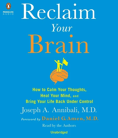 Reclaim Your Brain: How to Calm Thoughts, Heal Mind, and Bring Life Back Under Control