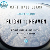 Flight to Heaven: A Plane Crash...A Lone Survivor...A Journey Heaven--and Back