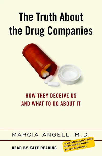 the Truth About Drug Companies: How They Deceive Us and What to Do It