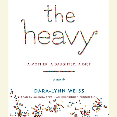 The Heavy: A Mother, A Daughter, A Diet--A Memoir