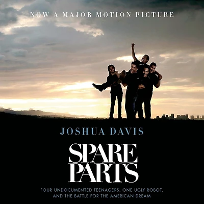 Spare Parts: Four Undocumented Teenagers, One Ugly Robot, and the Battle for American Dream