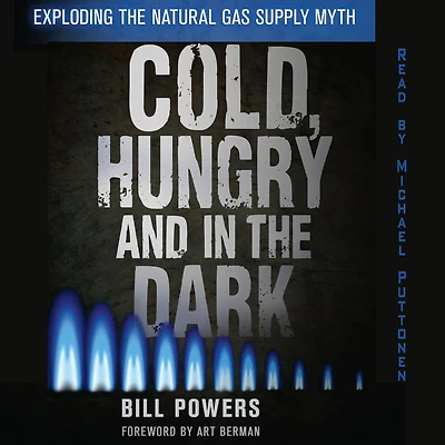 Cold, Hungry and In the Dark: Exploding the Natural Gas Myth