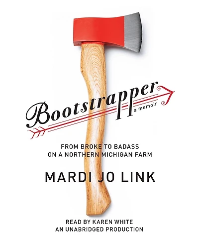 Bootstrapper: From Broke to Badass on a Northern Michigan Farm