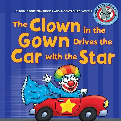 the Clown Gown Drives Car with Star: A Book about Diphthongs and R-Controlled Vowels