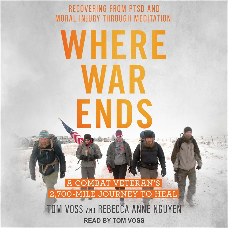 Where War Ends: A Combat Veteran's 2,700-Mile Journey to Heal - Recovering from PTSD and Moral Injury through Meditation