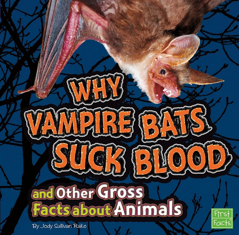 Why Vampire Bats Suck Blood and Other Gross Facts about Animals