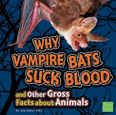 Why Vampire Bats Suck Blood and Other Gross Facts about Animals