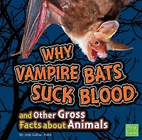 Why Vampire Bats Suck Blood and Other Gross Facts about Animals