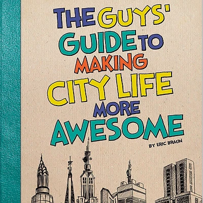 The Guys' Guide to Making City Life More Awesome