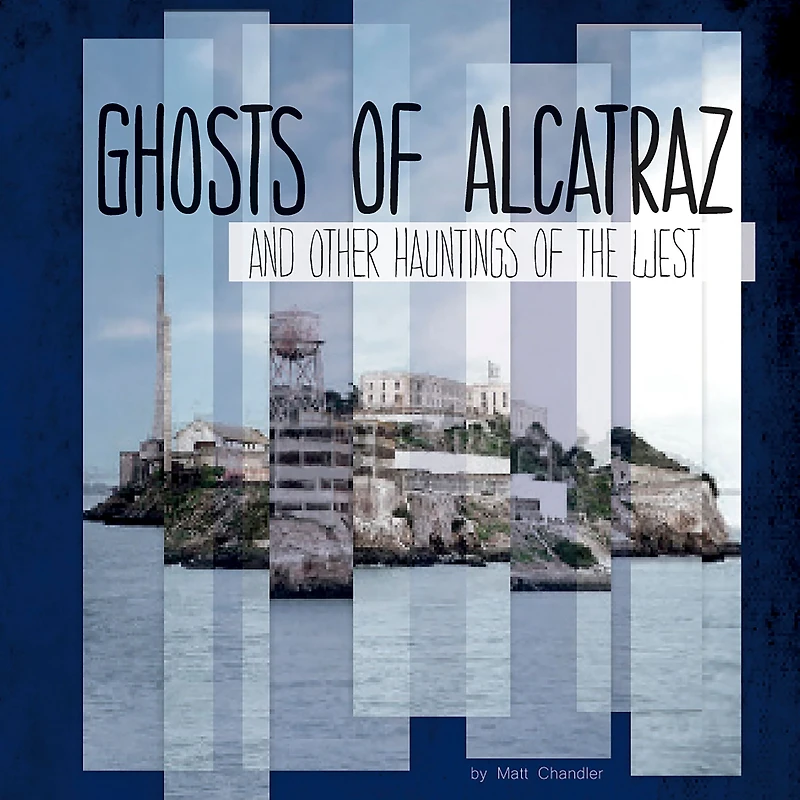 Ghosts of Alcatraz and Other Hauntings the West