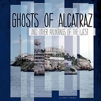 Ghosts of Alcatraz and Other Hauntings the West