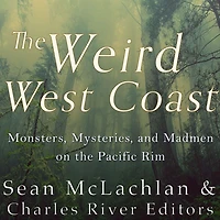 The Weird West Coast: Monsters, Mysteries, and Madmen on the Pacific Rim