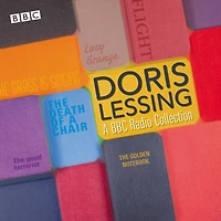 Doris Lessing: A BBC Radio Collection: Dramatisations and readings including The Golden Notebook, The Grass Is Singing & The Good Terrorist