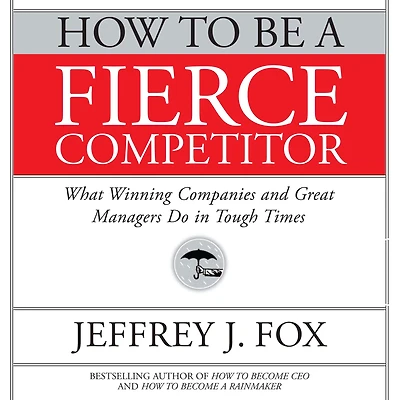 How to Be a Fierce Competitor: What Winning Companies and Great Managers Do Tough Times