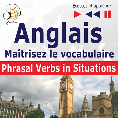 Maîtrisez le vocabulaire anglais: Phrasal Verbs in Situations (niveau intermédiaire / avancé : B2-C1 - écoutez et apprenez)