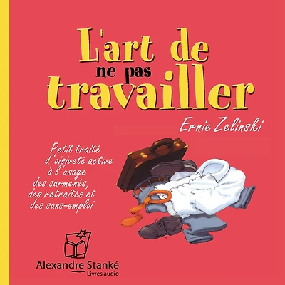 L'art de ne pas travailler: Petit traité d'oisivité active à l'usage des surmenés, des retraités et des sans-emploi (Abridged)