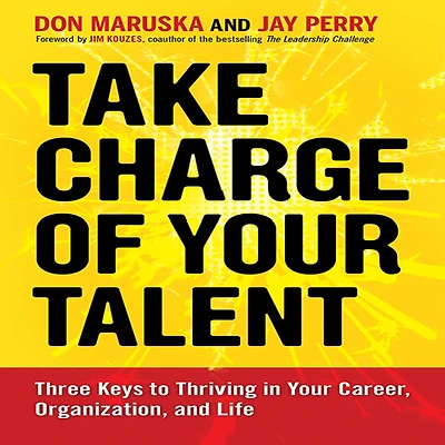 Take Charge of Your Talent: Three Keys to Thriving Career, Organization, and Life