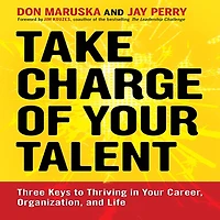Take Charge of Your Talent: Three Keys to Thriving Career, Organization, and Life