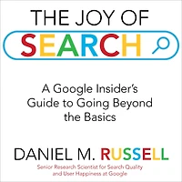 the Joy of Search: A Google Insider's Guide to Going Beyond Basics