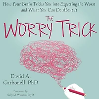 the Worry Trick: How Your Brain Tricks You into Expecting Worst and What Can Do About It