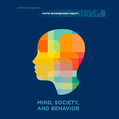 World Development Report 2015: Mind, Society, and Behavior