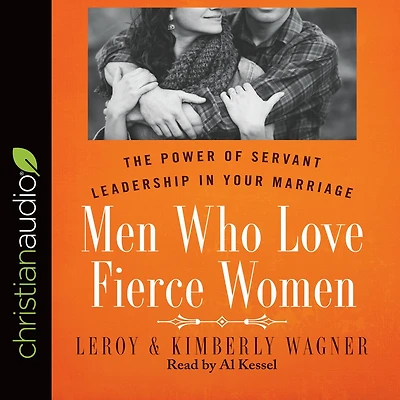 Men Who Love Fierce Women: The Power of Servant Leadership Your Marriage