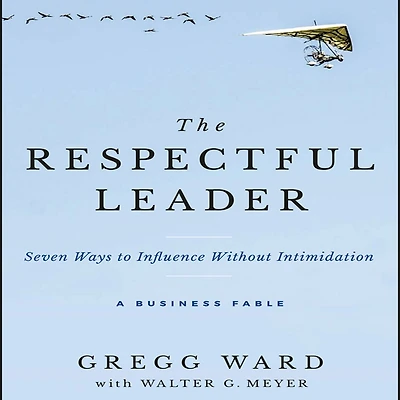 The Respectful Leader: Seven Ways to Influence Without Intimidation