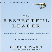 The Respectful Leader: Seven Ways to Influence Without Intimidation