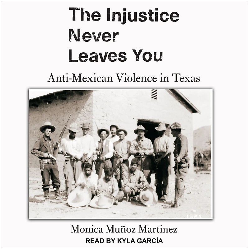 The Injustice Never Leaves You: Anti-Mexican Violence Texas