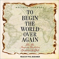 To Begin the World Over Again: How American Revolution Devastated Globe
