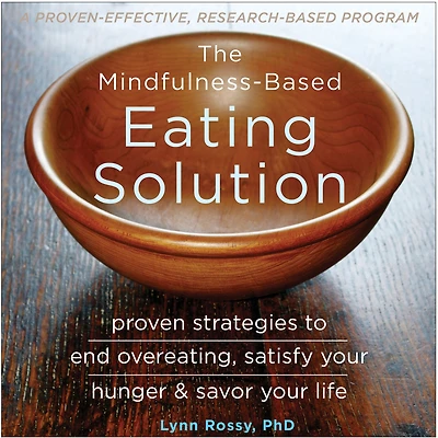 The Mindfulness-Based Eating Solution: Proven Strategies to End Overeating, Satisfy Your Hunger, and Savor Life