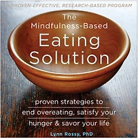 The Mindfulness-Based Eating Solution: Proven Strategies to End Overeating, Satisfy Your Hunger, and Savor Life
