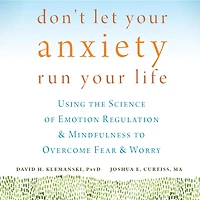 Don't Let Your Anxiety Run Life: Using the Science of Emotion Regulation and Mindfulness to Overcome Fear Worry