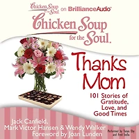 Chicken Soup for the Soul: Thanks Mom: 101 Stories of Gratitude, Love, and Good Times