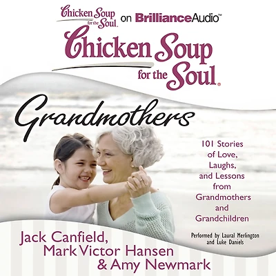 Chicken Soup for the Soul: Grandmothers: 101 Stories of Love, Laughs, and Lessons from Grandmothers Grandchildren