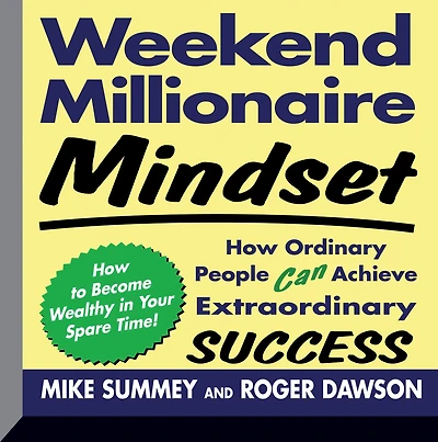 Weekend Millionaire Mindset: How Ordinary People Can Achieve Extraordinary Success